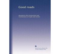 Good roads: devoted to the construction and maintenance of roads and streets: Volume 8