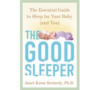 Good Sleeper: The Essential Guide to Sleep for Your Baby--And You