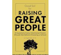 Good Soil for Raising Great People: 8 Questions Every Intentional Parent Should Ask Before Choosing a School
