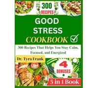 GOOD STRESS COOKBOOK: 300 Recipes That Helps You Stay Calm, Focused, and Energized