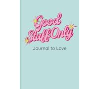 Good Stuff Only Journal to Love: Blank Notebook for Mindfulness, Goal Setting, Productivity & Personal Growth