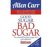 Good Sugar Bad Sugar: Eat Yourself Free from Sugar and Carb Addiction: 6 (Allen Carr's Easyway)