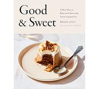 Good & Sweet: A New Way to Bake with Naturally Sweet Ingredients: A Baking Book