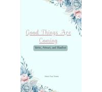 Good Things Are Coming: Write, Attract, and Manifest