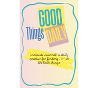 Good Things Daily: Gratitude Journal: a daily practice for finding joy in the little things