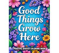 Good Things Grow Here: A Beautiful Collection of Uplifting Quotes and Intricate Coloring Pages to Inspire and Motivate