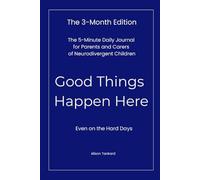 Good Things Happen Here: The 3-month Edition. The 5-Minute Daily Journal for Parents and Carers of Neurodivergent Children