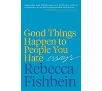 Good Things Happen to People You Hate: Essays