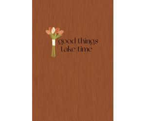 Good Things Take Time: A Daily gratitude journal for Mindfulness, Happiness, Self-Care and Positive Living