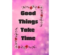 Good Things Take time - Journal