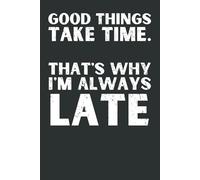 Good Things Take Time… That’s Why I’m Always Late: Funny Office Notebook | Hilarious Employee & Coworker Gift | Lined Journal for Work & Daily Notes