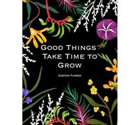 Good Things Take Time to Grow: daily planner and Gratitude Journal to Build Patience, Positivity & Mindset Growth
