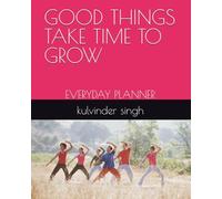GOOD THINGS TAKE TIME TO GROW: EVERYDAY PLANNER