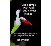 Good Times with Faith and Virtues Rhymes: 245 Rhyming Poems about Faith and Living the Christian Life