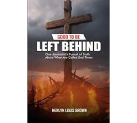 GOOD TO BE LEFT BEHIND: One Journalist's Point of View On What Are Called End Times (Prophecy)