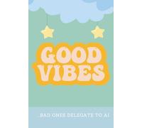 Good Vibes ...bad ones delegate to AI: A Funny & Motivational Lined (6x9) Notebook for Daily Inspiration