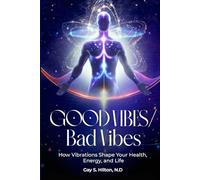 GOOD VIBES/ BAD VIBES!: How Vibrations Shape Your Health, Energy, and Life
