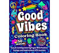 Good Vibes Coloring Book For Teens: A Motivational and Calming Quotes Coloring Book For Teenagers With Positive Sayings and Inspirational Affirmations for Relaxing and Building Confidence