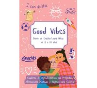 Good Vibes! Diario de Gratitud para Niñas de 8 a 10 años: | Cuaderno de Agradecimiento con Preguntas, Afirmaciones Positivas y Páginas para Colorear