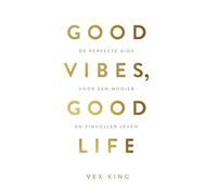 Good vibes, good life: de perfecte gids voor een mooier en zinvoller leven