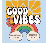 Good Vibes: Inspirational Coloring Book for Adults Featuring Positive Quotes, Motivational Sayings, Mindfulness, and Stress Relief