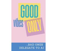 Good Vibes Only ...bad ones delegate to AI: A Funny & Motivational Lined Notebook for Daily Inspiration pink
