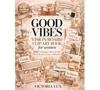Good Vibes Vision Board Clip Art Book For Women: 800+ Premium Color Cut-Outs with Words, Quotes, Images & Affirmations (vision board kit party)