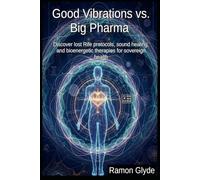 Good Vibrations vs. Big Pharma: Discover lost Rife protocols, sound healing, and bioenergetic therapies for sovereign health