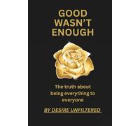 GOOD WASN’T ENOUGH: The truth about being everything to everyone - and finally choosing yourself