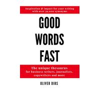 Good Words Fast: The Unique Thesaurus for Business Writers, Journalists, Copywriters and More