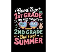 Goodbye 1st Grade Graduation To 2nd Grade But First Summer: 6X9" 110 pages notebook