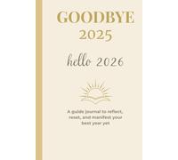 GOODBYE 2025 - hello 2026: A guide journal to reflect, reset, and manifest your best year yet