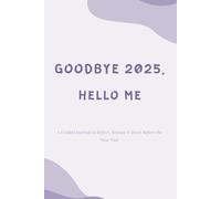 Goodbye 2025, Hello Me: A Guided Journal to Reflect, Release & Reset Before the New Year