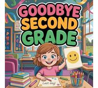Goodbye 2nd Grade: A End-of-Year Story Book for Kids Celebrating Friendship School Memories and New Beginnings