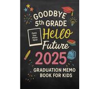 Goodbye 5th Grade Hello Future 2025: Graduation Memory Book for Kids with Prompts Autographs and Photo Pages