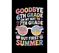 Goodbye 6th Grade Graduation To 7th Grade But First Summer: 6X9" 110 pages notebook