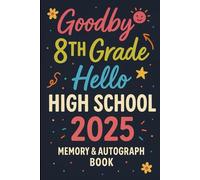 Goodbye 8th Grade Hello High School 2025: A Graduation Memory and Autograph Book for Middle School Students