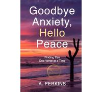 Goodbye Anxiety, Hello Peace: Finding Zen One Verse at a Time (Revised)