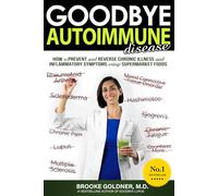 Goodbye Autoimmune Disease: How to Prevent and Reverse Chronic Illness and Inflammatory Symptoms Using Supermarket Foods (Goodbye Lupus)