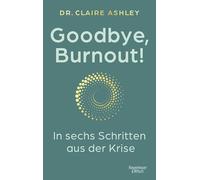 Goodbye, Burnout!: In sechs Schritten aus der Krise | Kraft und Ruhe zurückgewinnen - warmherzig, realistisch, medizinisch fundiert