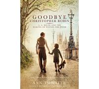 Goodbye Christopher Robin: A. A. Milne and the Making of Winnie-the-Pooh