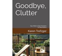 Goodbye, Clutter: Say Hello to the Freedom of Minimalism (Minimalist Home)