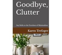Goodbye, Clutter: Say Hello to the Freedom of Minimalism (Minimalist Home)