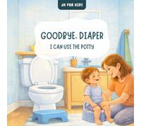 Goodbye, Diapers! I Can Use the Potty: A Gentle Potty Training Story for Toddlers Ages 2 to 4 to Build Confidence and Use the Toilet Without Stress