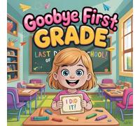 Goodbye First Grade: Last Day of School Memory Book, End of Year Keepsake Journal for Kids