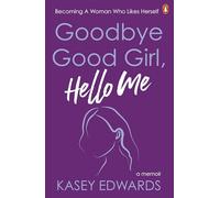 Goodbye Good Girl, Hello Me: Becoming a woman who likes herself