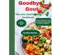 Goodbye Gout; The Uric Acid Healing Cookbook: Easy Anti Inflammatory Recipes to Relieve Pain, Flush Out Toxins And Reclaim Your Energy Perfect For Seniors And Beginners