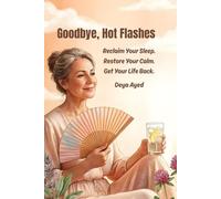 Goodbye, Hot Flashes: Reclaim Your Sleep. Restore Your Calm. Get Your Life Back
