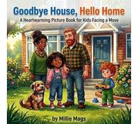 Goodbye House, Hello Home: A Heartwarming Picture Book for Kids Facing a Move: Discovering Comfort and Joy in New Places - A Story of Family, Love, and Belonging