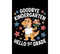 Goodbye Kindergarten Hello 1st Grade Dinosaur: 6X9" 110 pages notebook